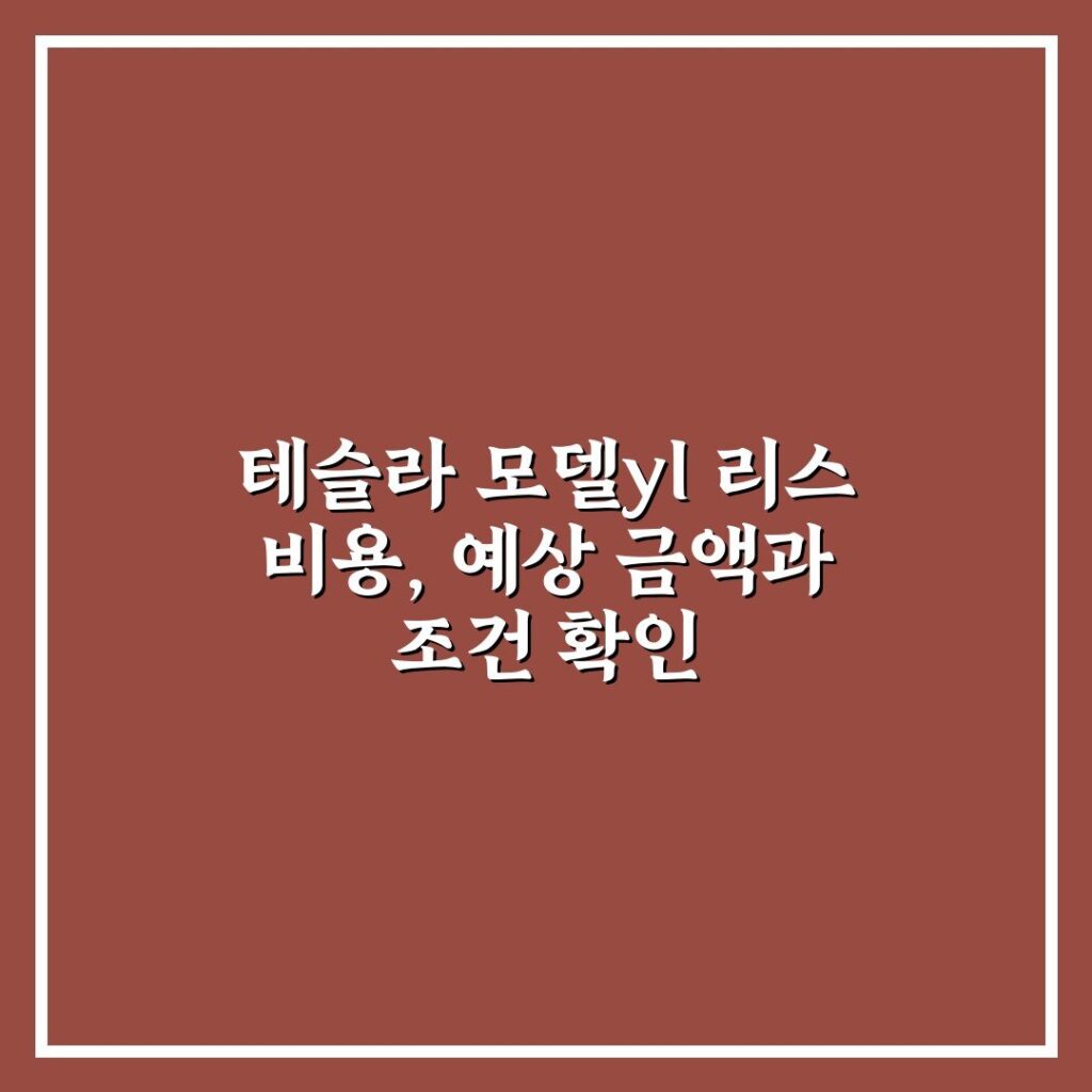 테슬라 모델yl 리스 비용, 예상 금액과 조건 확인
